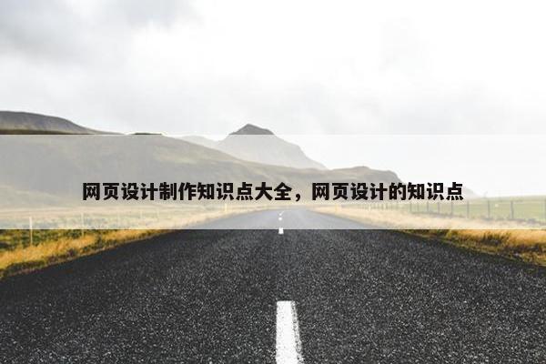 网页设计制作知识点大全，网页设计的知识点