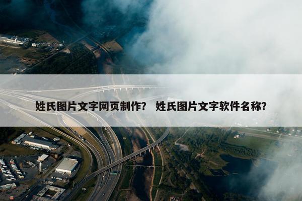 姓氏图片文字网页制作？ 姓氏图片文字软件名称？