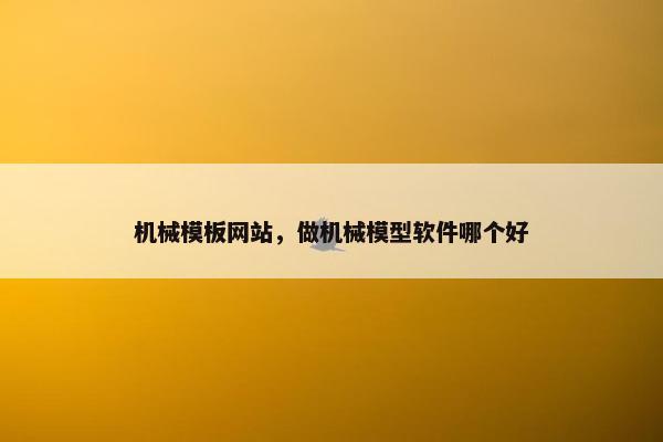 机械模板网站，做机械模型软件哪个好