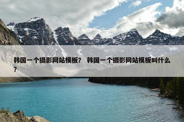 韩国一个摄影网站模板？ 韩国一个摄影网站模板叫什么？
