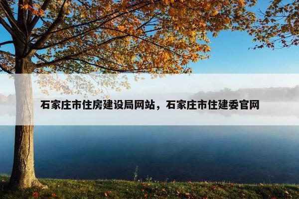 石家庄市住房建设局网站，石家庄市住建委官网
