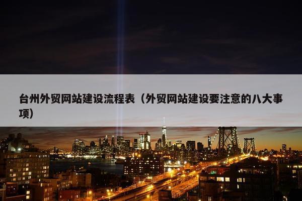 台州外贸网站建设流程表（外贸网站建设要注意的八大事项）