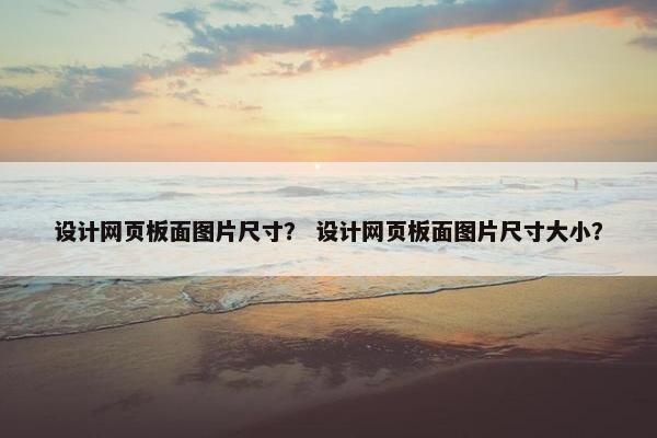 设计网页板面图片尺寸？ 设计网页板面图片尺寸大小？