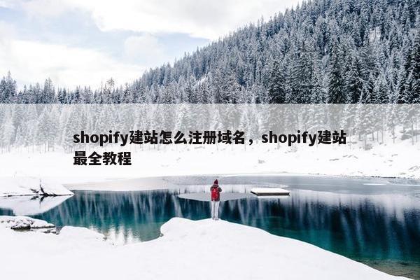 shopify建站怎么注册域名，shopify建站最全教程