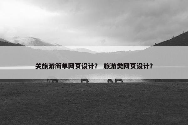 关旅游简单网页设计？ 旅游类网页设计？