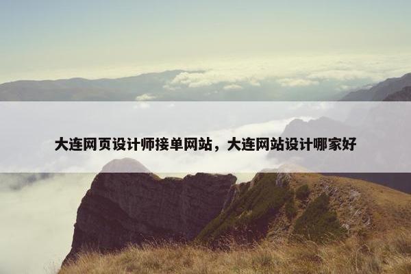 大连网页设计师接单网站，大连网站设计哪家好