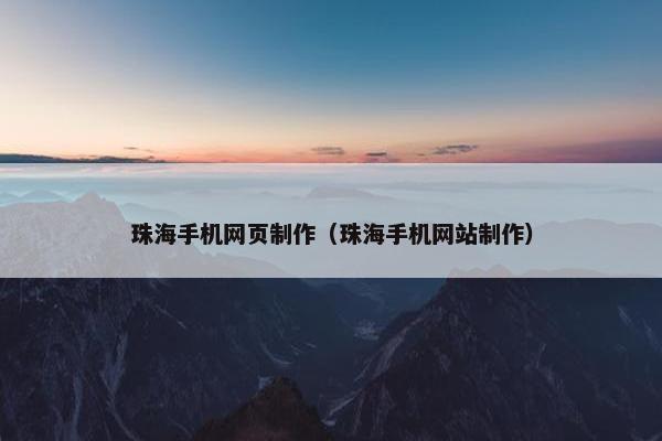 珠海手机网页制作（珠海手机网站制作）