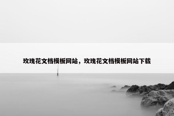 玫瑰花文档模板网站，玫瑰花文档模板网站下载