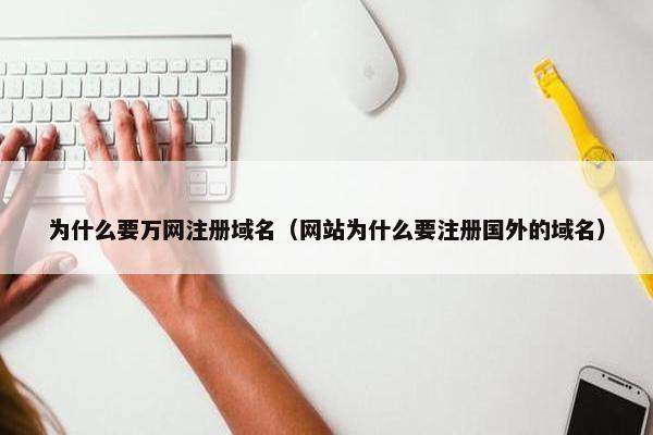 为什么要万网注册域名（网站为什么要注册国外的域名）