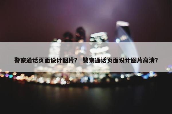 警察通话页面设计图片？ 警察通话页面设计图片高清？