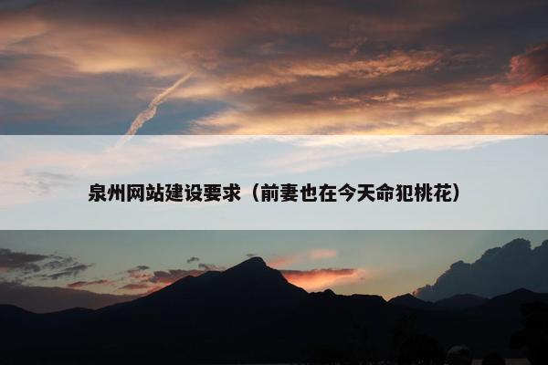 泉州网站建设要求（前妻也在今天命犯桃花）