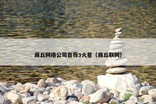 商丘网络公司首荐3火星（商丘联网）