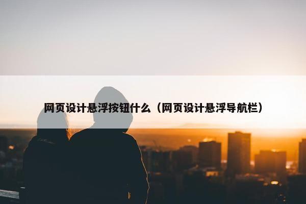 网页设计悬浮按钮什么（网页设计悬浮导航栏）