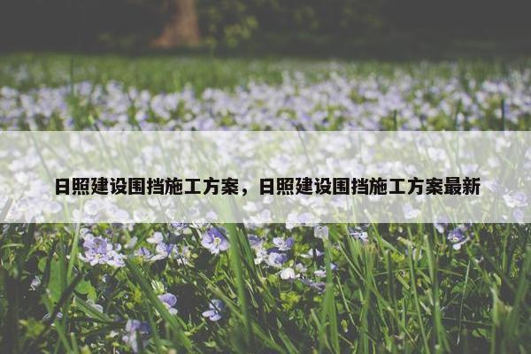 日照建设围挡施工方案，日照建设围挡施工方案最新