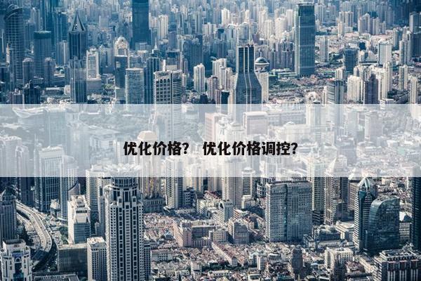 优化价格？ 优化价格调控？