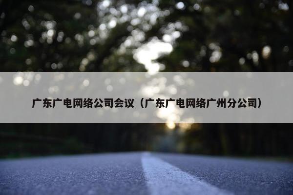 广东广电网络公司会议（广东广电网络广州分公司）