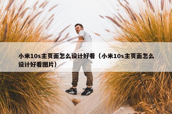 小米10s主页面怎么设计好看（小米10s主页面怎么设计好看图片）