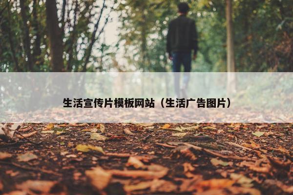 生活宣传片模板网站（生活广告图片）