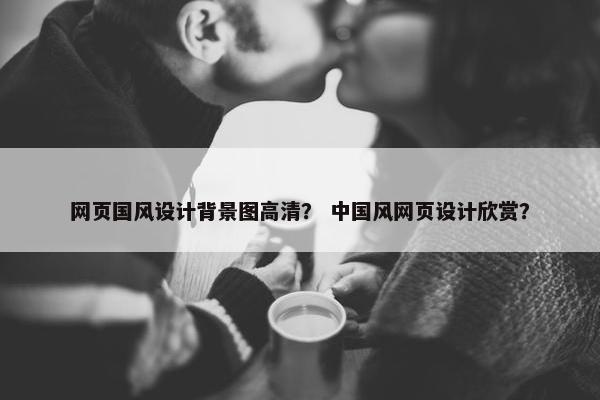 网页国风设计背景图高清？ 中国风网页设计欣赏？