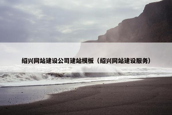 绍兴网站建设公司建站模板（绍兴网站建设服务）