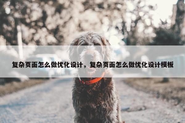 复杂页面怎么做优化设计，复杂页面怎么做优化设计模板