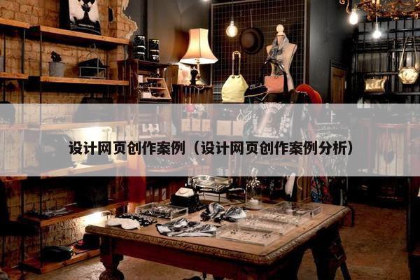 设计网页创作案例（设计网页创作案例分析）
