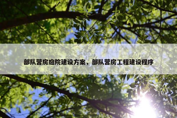 部队营房庭院建设方案，部队营房工程建设程序