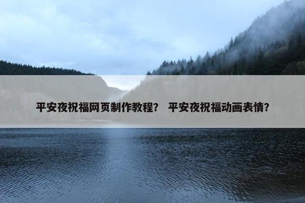 平安夜祝福网页制作教程？ 平安夜祝福动画表情？