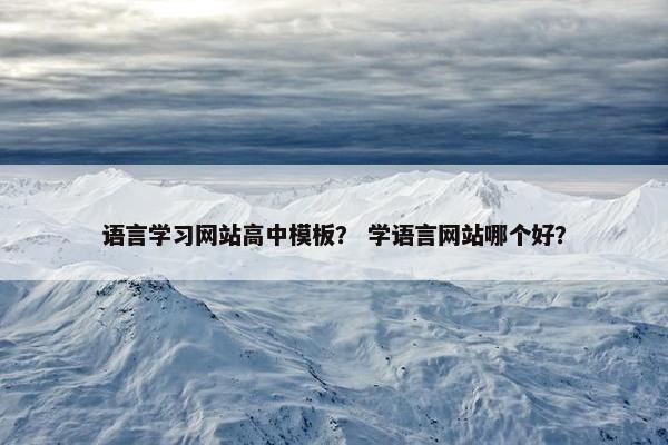 语言学习网站高中模板？ 学语言网站哪个好？