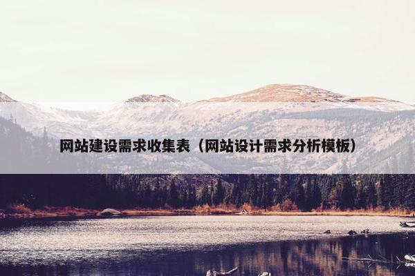 网站建设需求收集表（网站设计需求分析模板）