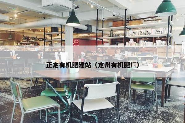 正定有机肥建站（定州有机肥厂）