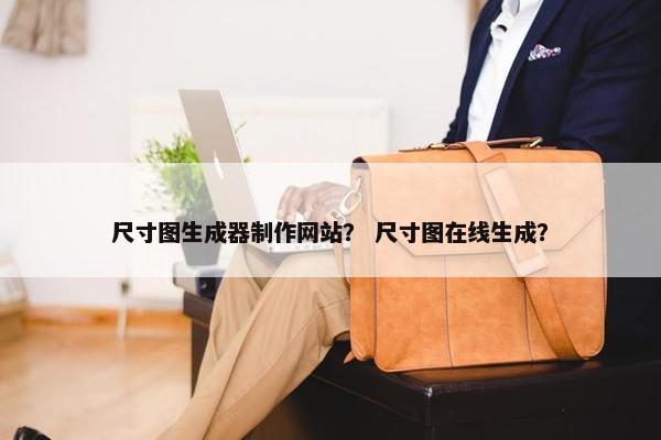 尺寸图生成器制作网站？ 尺寸图在线生成？