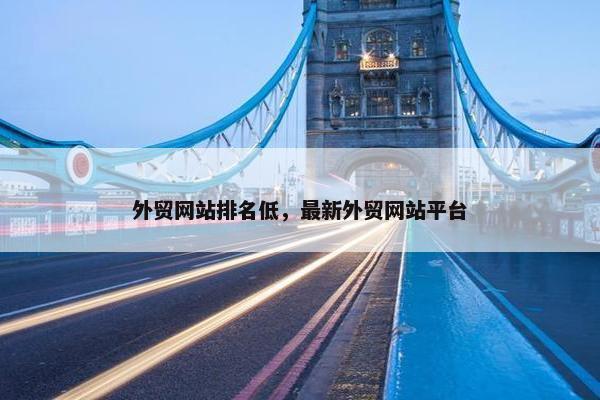 外贸网站排名低，最新外贸网站平台
