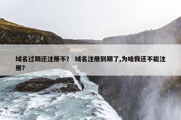 域名过期还注册不？ 域名注册到期了,为啥我还不能注册？