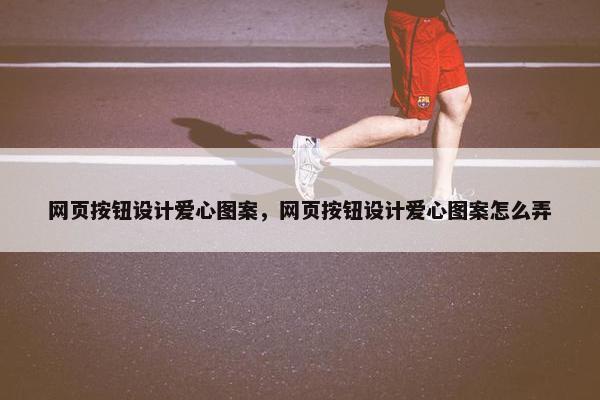网页按钮设计爱心图案，网页按钮设计爱心图案怎么弄