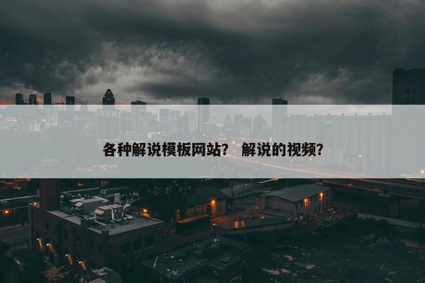 各种解说模板网站？ 解说的视频？
