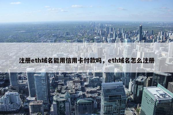 注册eth域名能用信用卡付款吗，eth域名怎么注册