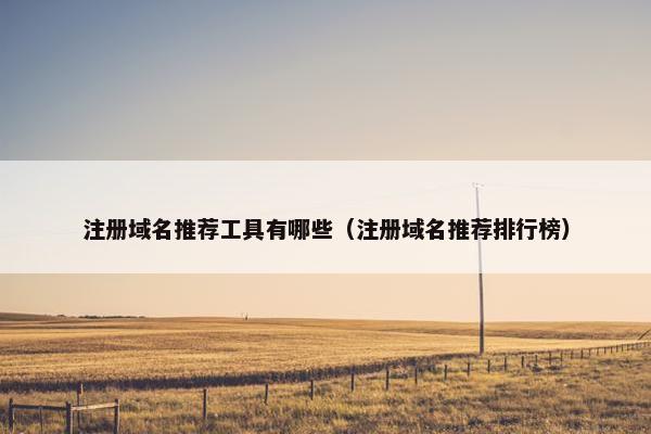 注册域名推荐工具有哪些（注册域名推荐排行榜）