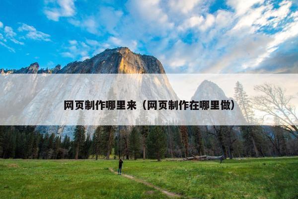 网页制作哪里来（网页制作在哪里做）