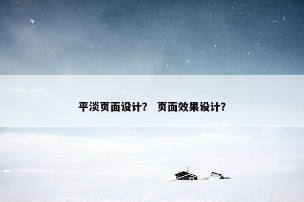 平淡页面设计？ 页面效果设计？