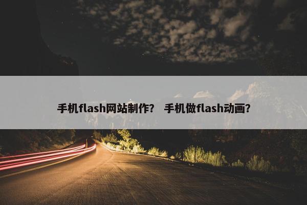 手机flash网站制作？ 手机做flash动画？