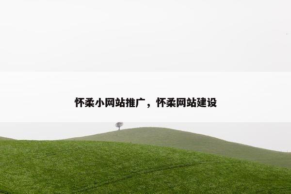 怀柔小网站推广，怀柔网站建设