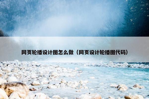 网页轮播设计图怎么做（网页设计轮播图代码）