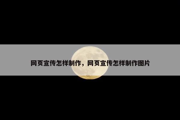 网页宣传怎样制作，网页宣传怎样制作图片