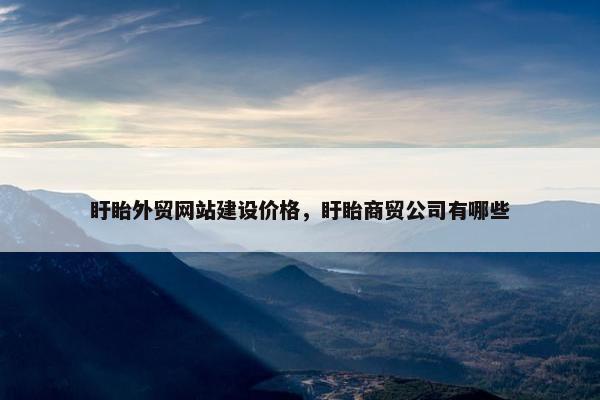 盱眙外贸网站建设价格,盱眙商贸公司有哪些