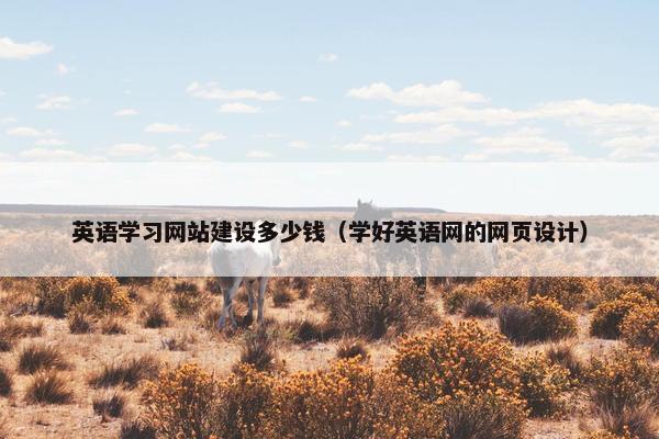 英语学习网站建设多少钱（学好英语网的网页设计）