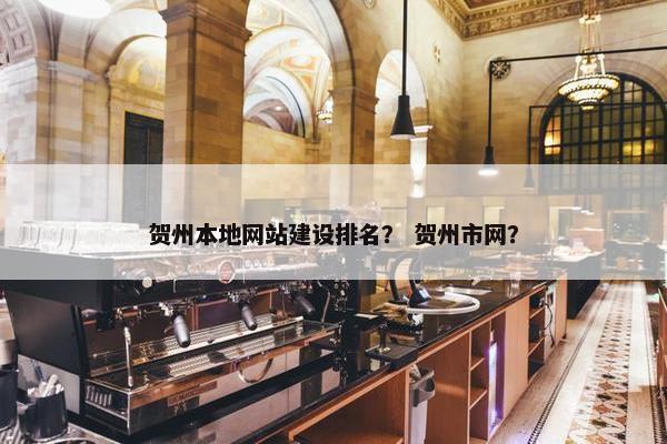 贺州本地网站建设排名？ 贺州市网？