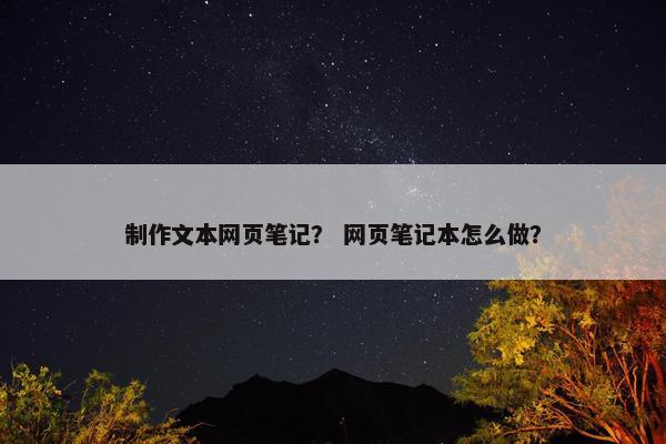 制作文本网页笔记？ 网页笔记本怎么做？
