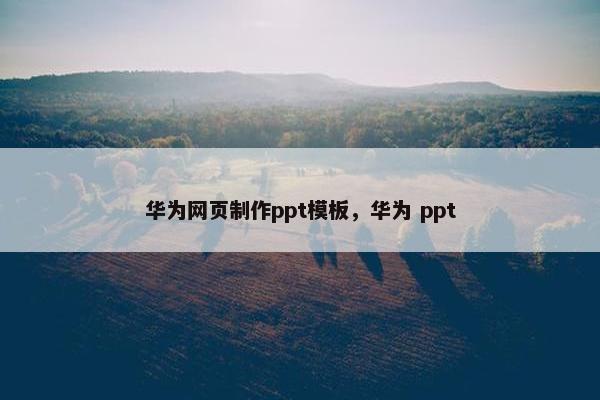 华为网页制作ppt模板，华为 ppt