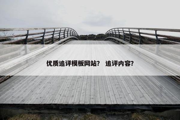 优质追评模板网站？ 追评内容？